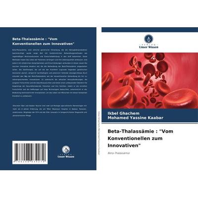 Beta-Thalassämie : 'Vom Konventionellen zum Innovativen'; Taschenbuch von Ikbel Ghachem,Mohamed Yassine KAABAR, Verlag Unser Wissen, 978-620-8-93427-9