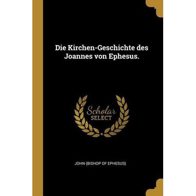 Die Kirchen-Geschichte des Joannes von Ephesus., Taschenbuch von , Creative Media Partners, LLC, 978-1-01-124974-9