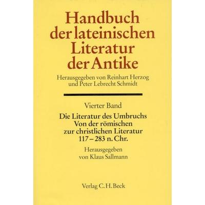 Handbuch der lateinischen Literatur der Antike Bd. 4: Die Literatur des Umbruchs. Von der römischen zur christlichen Literatur 117 bis 284 n. Chr.,