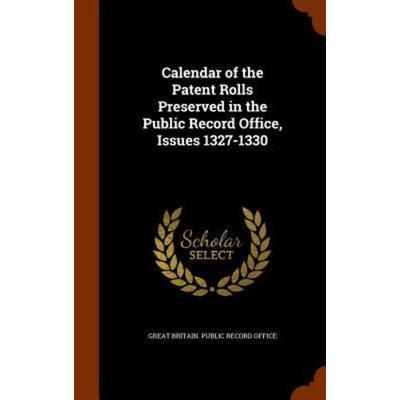 Calendar of the Patent Rolls Preserved in the Public Record Office, Issues 1327-1330, Gebundene Ausgabe von , Creative Media Partners, LLC,