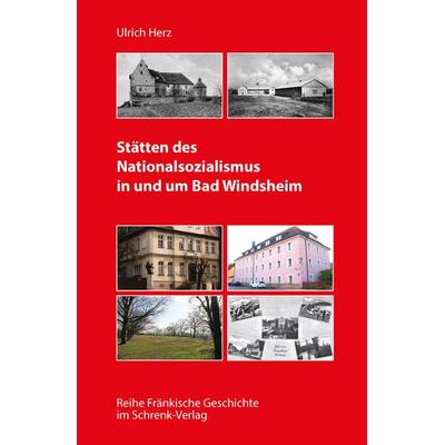 Stätten des Nationalsozialismus in und um Bad Windsheim, Gebundene Ausgabe von Ulrich Herz, Schrenk-Verlag, 978-3-910284-63-0