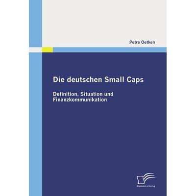 Die deutschen Small Caps: Definition, Situation und Finanzkommunikation, Taschenbuch von Petra Oetken, Diplomica Verlag GmbH, 978-3-8366-8179-7
