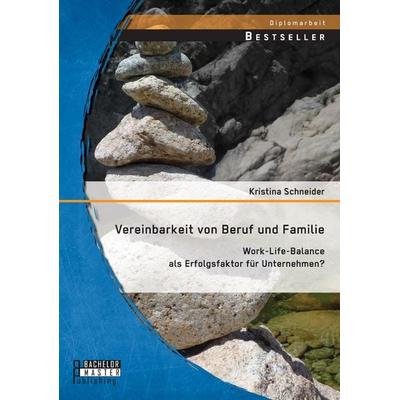 Vereinbarkeit von Beruf und Familie: Work-Life-Balance als Erfolgsfaktor für Unternehmen?, Taschenbuch von Kristina Schneider, Bachelor + Master