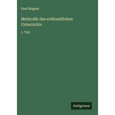 Methodik des erdkundlichen Unterrichts, Gebundene Ausgabe von Paul Wagner, Antigonos Verlag, 978-3-563-89125-4