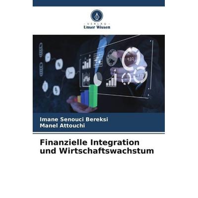 Finanzielle Integration und Wirtschaftswachstum, Taschenbuch von Imane Senouci Bereksi,Manel Attouchi, Verlag Unser Wissen, 978-620-6-03489-6
