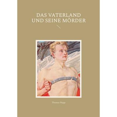 Das Vaterland und seine Mörder, Taschenbuch von Thomas Napp, BoD – Books on Demand, 978-3-7693-2670-3