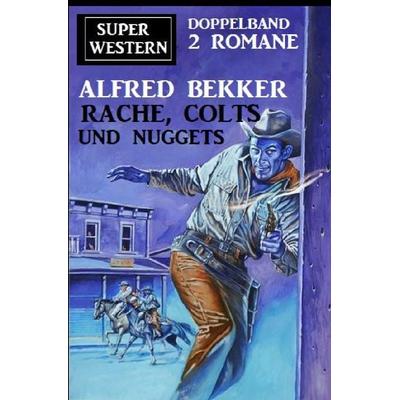 Rache, Colts und Nuggets: Super Western Doppeband 2 Romane, Taschenbuch von Alfred Bekker, Epubli, 978-3-7531-3369-0