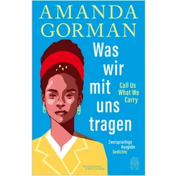 Was wir mit uns tragen – Call Us What We Carry: Zweisprachige Ausgabe, Belletristik von Amanda Gorman