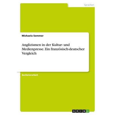 Anglizismen in der Kultur- und Medienpresse. Ein französisch-deutscher Vergleich, Taschenbuch von Michaela Sommer, GRIN, 978-3-346-21709-7