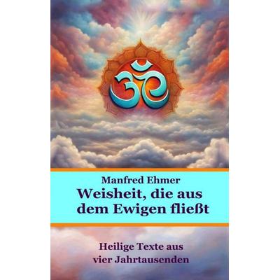 Weisheit, die aus dem Ewigen fließt, Gebundene Ausgabe von Manfred Ehmer, Tredition, 978-3-384-70796-3