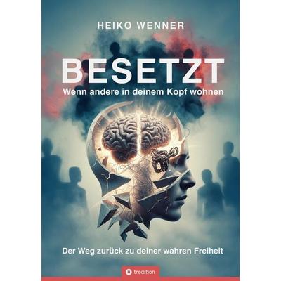 BESETZT - Wenn andere in deinem Kopf wohnen, Taschenbuch von Heiko Wenner, Tredition, 978-3-384-93110-8