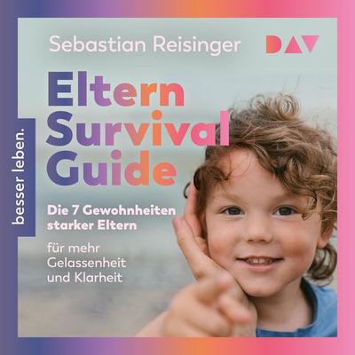 Eltern Survival Guide. Die 7 Gewohnheiten starker Eltern für mehr Gelassenheit und Klarheit - Sebastian Reisinger, Audio, 9783742441287