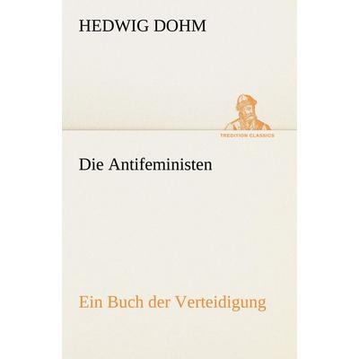 Die Antifeministen, Taschenbuch von Hedwig Dohm, Tredition, 978-3-8424-1509-6
