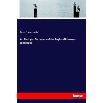 An Abridged Dictionary of the English-Lithuanian Languages, Taschenbuch von Peter Saurusaitis, Hansebooks, 978-3-337-74669-8