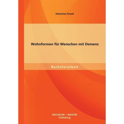 Wohnformen für Menschen mit Demenz, Taschenbuch von Sebastian Knaak, Bachelor + Master Publishing, 978-3-95684-155-2