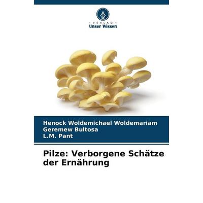 Pilze: Verborgene Schätze der Ernährung, Taschenbuch von Henock Woldemichael Woldemariam,Geremew Bultosa,L. M. Pant, Verlag Unser Wissen,