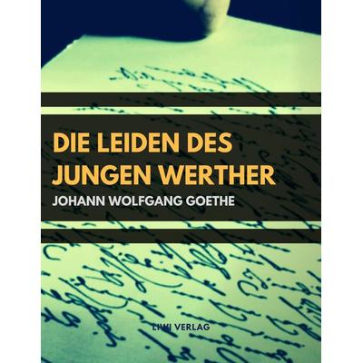 Die Leiden des jungen Werther, Taschenbuch von Johann Wolfgang von Goethe, Liwi Literatur- Und Wissenschaftsverlag, 978-3-96542-058-8