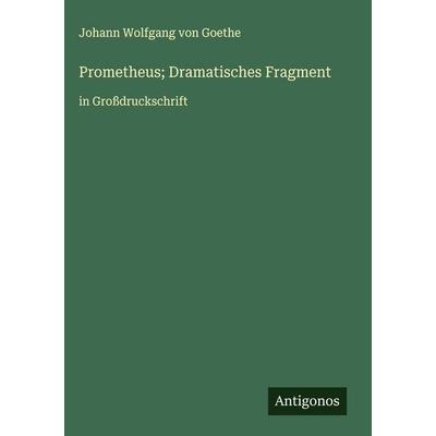 Prometheus; Dramatisches Fragment, Gebundene Ausgabe von Johann Wolfgang von Goethe, Antigonos Verlag, 978-3-563-26178-1
