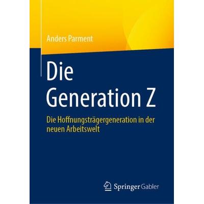 Die Generation Z, Gebundene Ausgabe von Anders Parment, Springer Fachmedien Wiesbaden GmbH, 978-3-658-42681-1