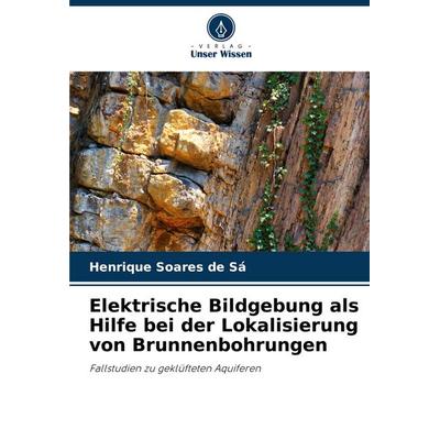 Elektrische Bildgebung als Hilfe bei der Lokalisierung von Brunnenbohrungen, Taschenbuch von Henrique Soares de Sá, Verlag Unser Wissen,