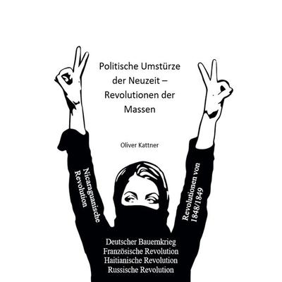 Politische Umstürze der Neuzeit – Revolutionen der Massen, Taschenbuch von Oliver Kattner, Tolino Media, 978-3-7546-7811-4