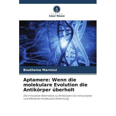 Aptamere: Wenn die molekulare Evolution die Antikörper überholt, Taschenbuch von Boutheina Marnissi, Verlag Unser Wissen, 978-620-9-79296-0