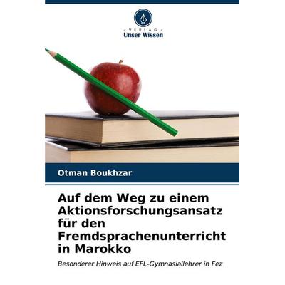 Auf dem Weg zu einem Aktionsforschungsansatz für den Fremdsprachenunterricht in Marokko, Taschenbuch von Otman Boukhzar, Verlag Unser Wissen,