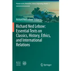 Richard Ned Lebow: Essential Texts on Classics, History, Ethics, and International Relations, Fachbücher von Richard Ned Lebow