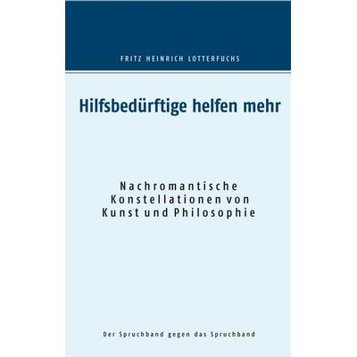 Hilfsbedürftige helfen mehr, Taschenbuch von Fritz Heinrich Lotterfuchs, BoD – Books on Demand, 978-3-7481-4452-6