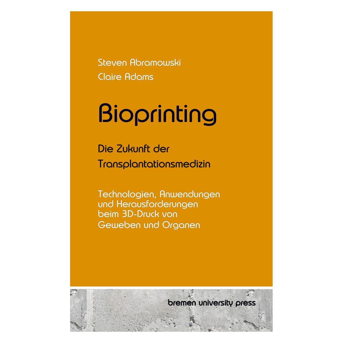 Bremen University Bioprinting - Die Zukunft der Transplantationsmedizin (Deutsch, Softcover, Claire Adams, Steven Abramowski) (57099399)