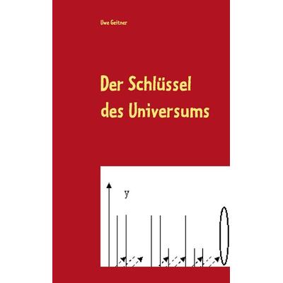 Der Schlüssel des Universums, Taschenbuch von Uwe W. Geitner, BoD – Books on Demand, 978-3-7357-5858-3
