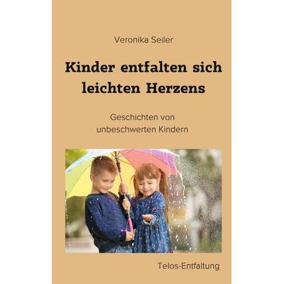 Kinder entfalten sich leichten Herzens, Taschenbuch von Veronika Seiler, BoD – Books on Demand, 978-3-7597-9669-1