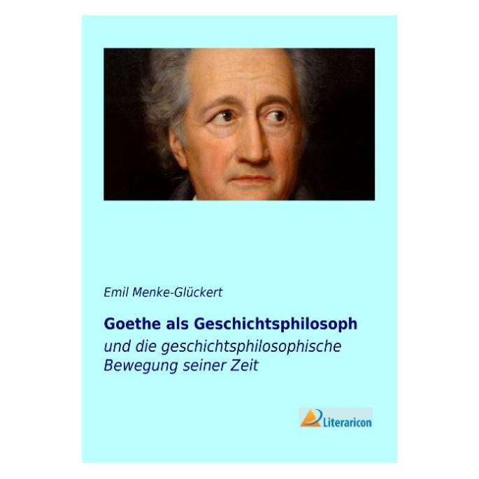 Literaricon Goethe als Geschichtsphilosoph (Deutsch, Softcover, Emil Menke-Glückert) (55540954)