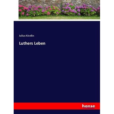 Luthers Leben, Taschenbuch von Julius Köstlin, Hansebooks, 978-3-348-12215-3