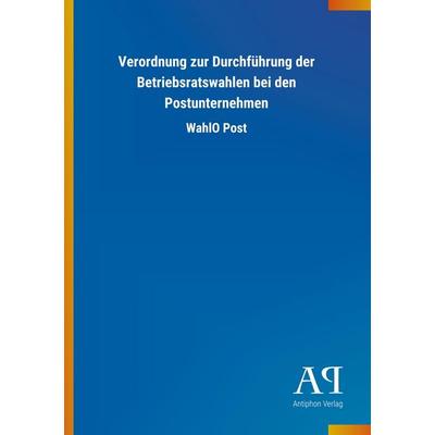 Verordnung zur Durchführung der Betriebsratswahlen bei den P, Taschenbuch von Antiphon Verlag, Antiphon, 978-3-7314-0522-1