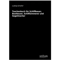Taschenbuch für Schiffbauer, Bootbauer, Schiffzimmerer und Segelmacher, Ratgeber von Ludwig Schaller