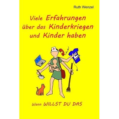 Viele Erfahrungen über das Kinderkriegen und Kinder haben, Gebundene Ausgabe von Ruth Wenzel, Tredition, 978-3-7345-0528-7