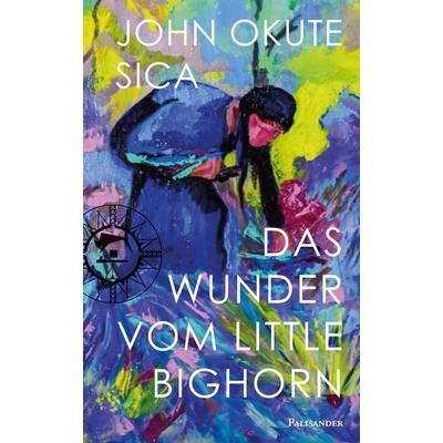 Das Wunder vom Little Bighorn, Gebundene Ausgabe von John Okute Sica, Palisander Verlag - Elstner & Elstner GbR, 978-3-95784-038-7
