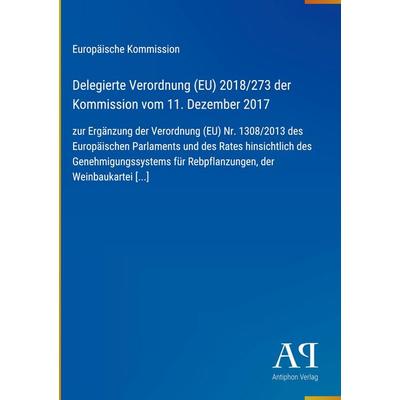 Delegierte Verordnung (EU) 2018/273 der Kommission vom 11. Dezember 2017, Gebundene Ausgabe von Europäische Kommission, Antiphon Verlag,