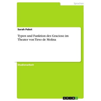 Typen und Funktion des Gracioso im Theater von Tirso de Molina, Taschenbuch von Sarah Pabst, GRIN, 978-3-640-64712-5