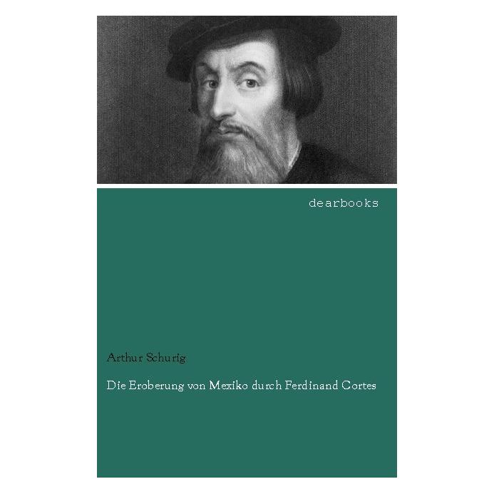 Dearbooks Die Eroberung von Mexiko durch Ferdinand Cortes (Deutsch, Arthur Schurig) (35214580)