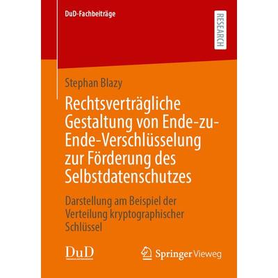 Rechtsverträgliche Gestaltung von Ende-zu-Ende-Verschlüsselung zur Förderung des Selbstdatenschutzes, Taschenbuch von Stephan Blazy, Springer