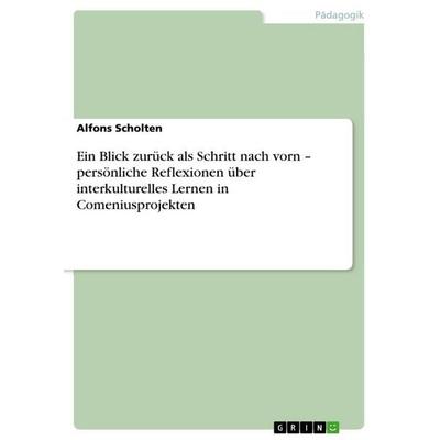 Ein Blick zurück als Schritt nach vorn - persönliche Reflexionen über interkulturelles Lernen in Comeniusprojekten, Taschenbuch von Alfons Scholten,