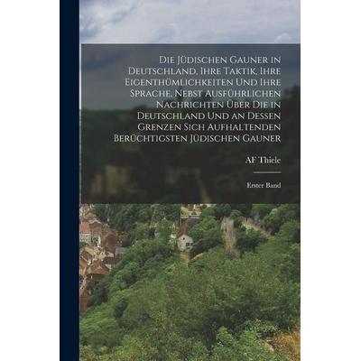 Die Jüdischen Gauner in Deutschland, Ihre Taktik, Ihre Eigenthümlichkeiten Und Ihre Sprache, Nebst Ausführlichen Nachrichten Über Die in Deutschland