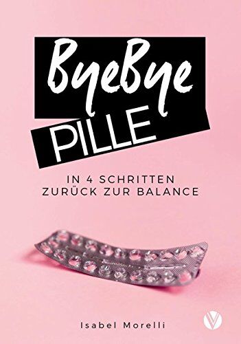 Isabel Morelli - ByeBye Pille: In 4 Schritten zurück zur Balance - Preis vom 09.10.2026 07:28:09 h