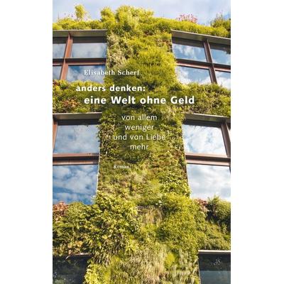 Anders denken: Eine Welt ohne Geld, Taschenbuch von Elisabeth Scherf, BoD – Books on Demand, 978-3-8391-2102-3