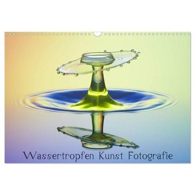 Wassertropfen Kunst Fotografie (Wandkalender 2026 DIN A3 quer), CALVENDO Monatskalender