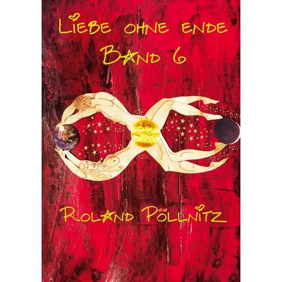Liebe ohne Ende, Taschenbuch von Roland Pöllnitz, BoD – Books on Demand, 978-3-8192-3327-2