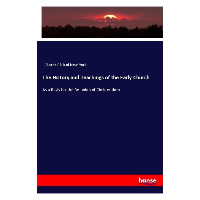 Hansebooks The History and Teachings of the Early Church (Englisch, Softcover, Church Club of New York) (56064952)
