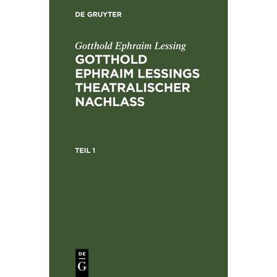 Gotthold Ephraim Leßings Theatralischer Nachlaß. Teil 1, Gebundene Ausgabe von Gotthold Ephraim Lessing, De Gruyter, 978-3-11-239983-5